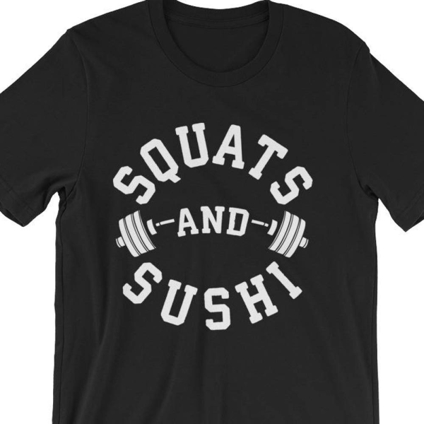 Squats and Sushi - Workout - Bodybuilding - Powerlifting - Weightlifting - Crossfit - Fitness - Workout - Leg Day - Unisex T-Shirt