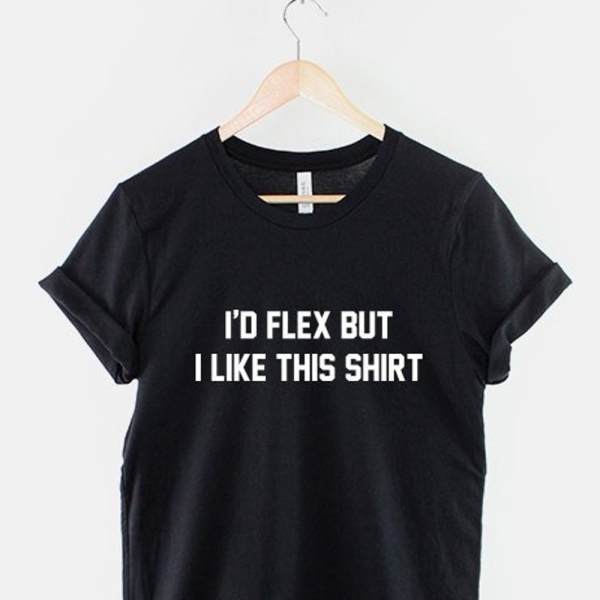 I'd Flex But I Like This Shirt Body Building Gym Workout Body Builder Work Out T-Shirt