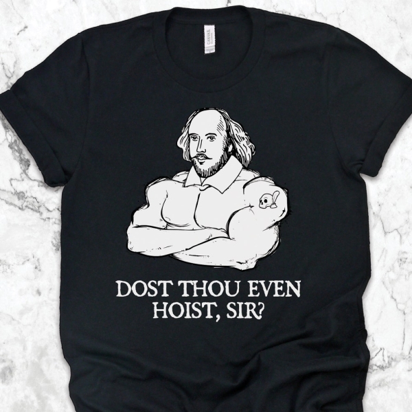 Shakespeare Weightlifting Dost Thou Even Hoist Sir Shirt, Gym Shirts, Gym Gifts, Fitness Shirts, Trainer and Workout Gift TShirt