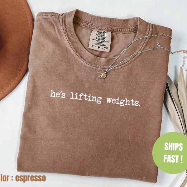 Comfort Colors® He’s Lifting Weights Shirt, Weightlifting Shirt, Workout Shirt, Fitness Gift for Mom, Gym Shirt for Mom, Body Building Shirt